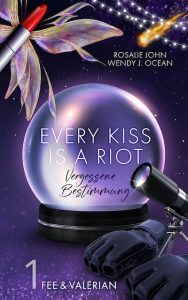 Every Kiss Is A Riot Fee und Valerian Rosalie John und Wendy J. Ocean